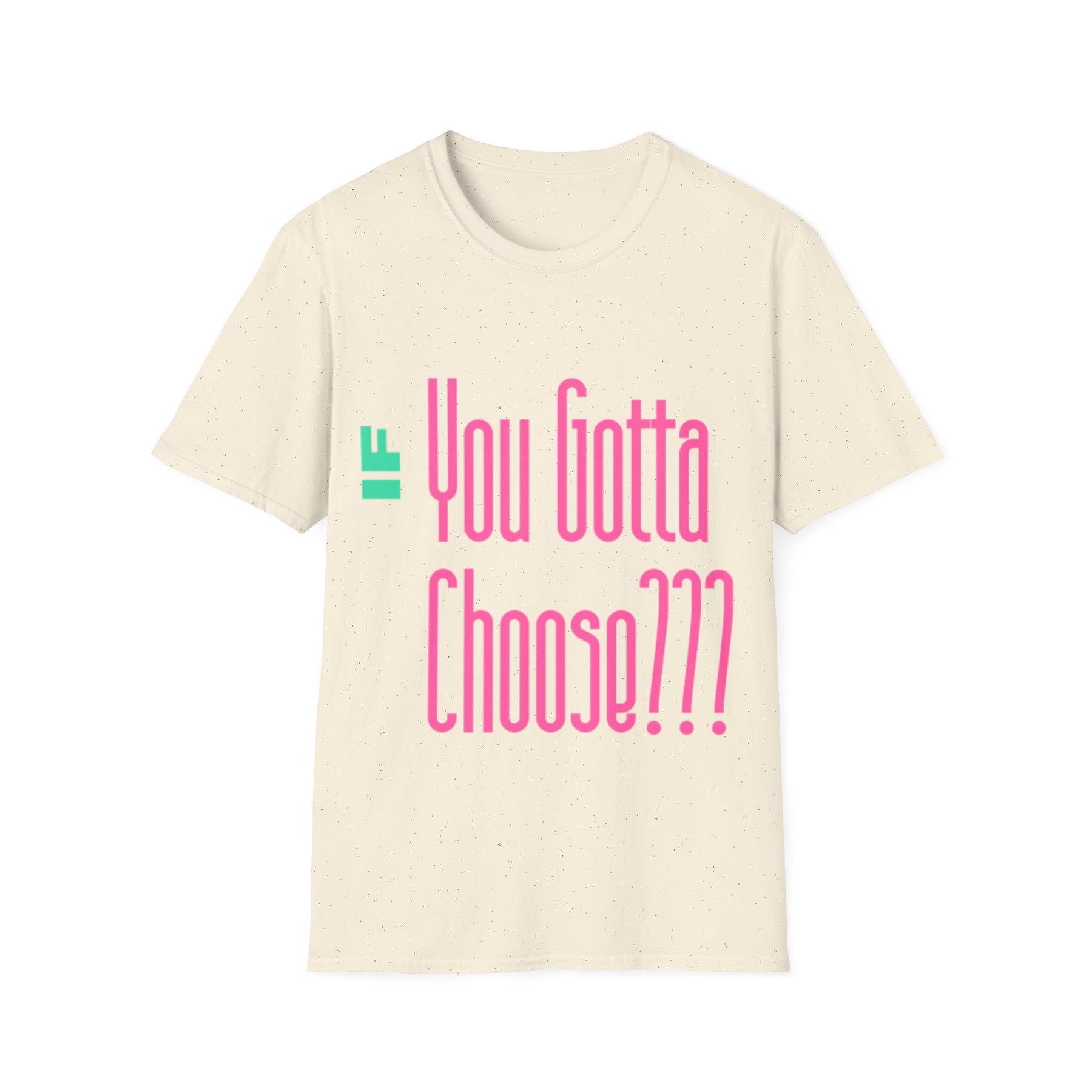 If You Gotta Choose - Unisex Softstyle T-Shirt