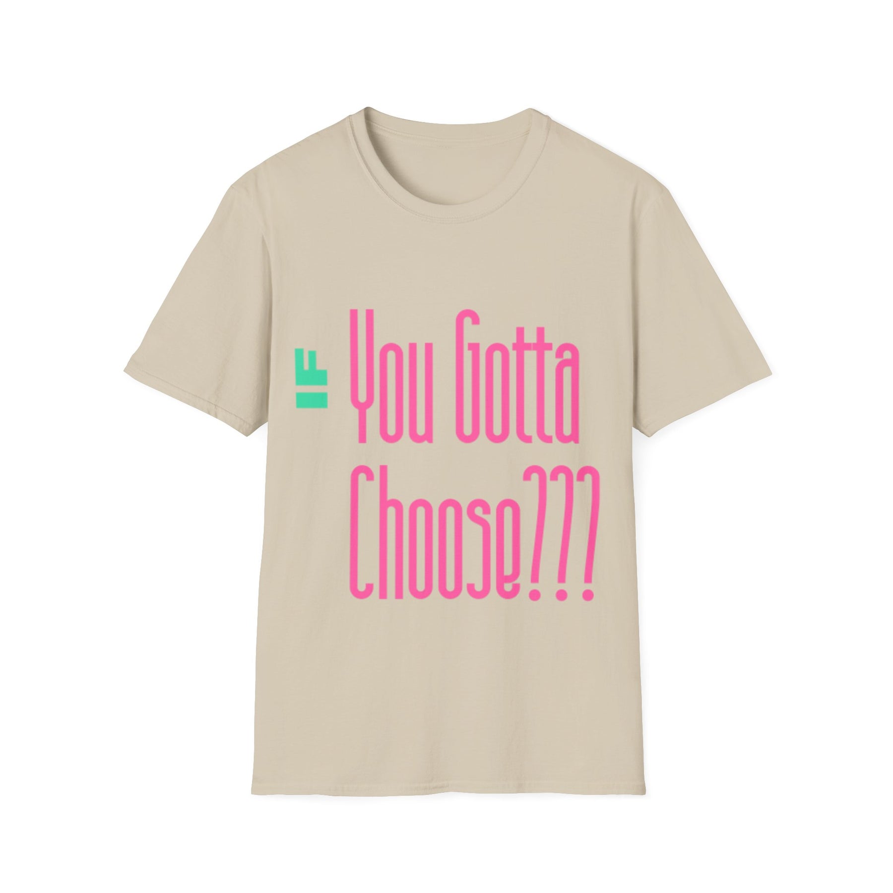 If You Gotta Choose - Unisex Softstyle T-Shirt