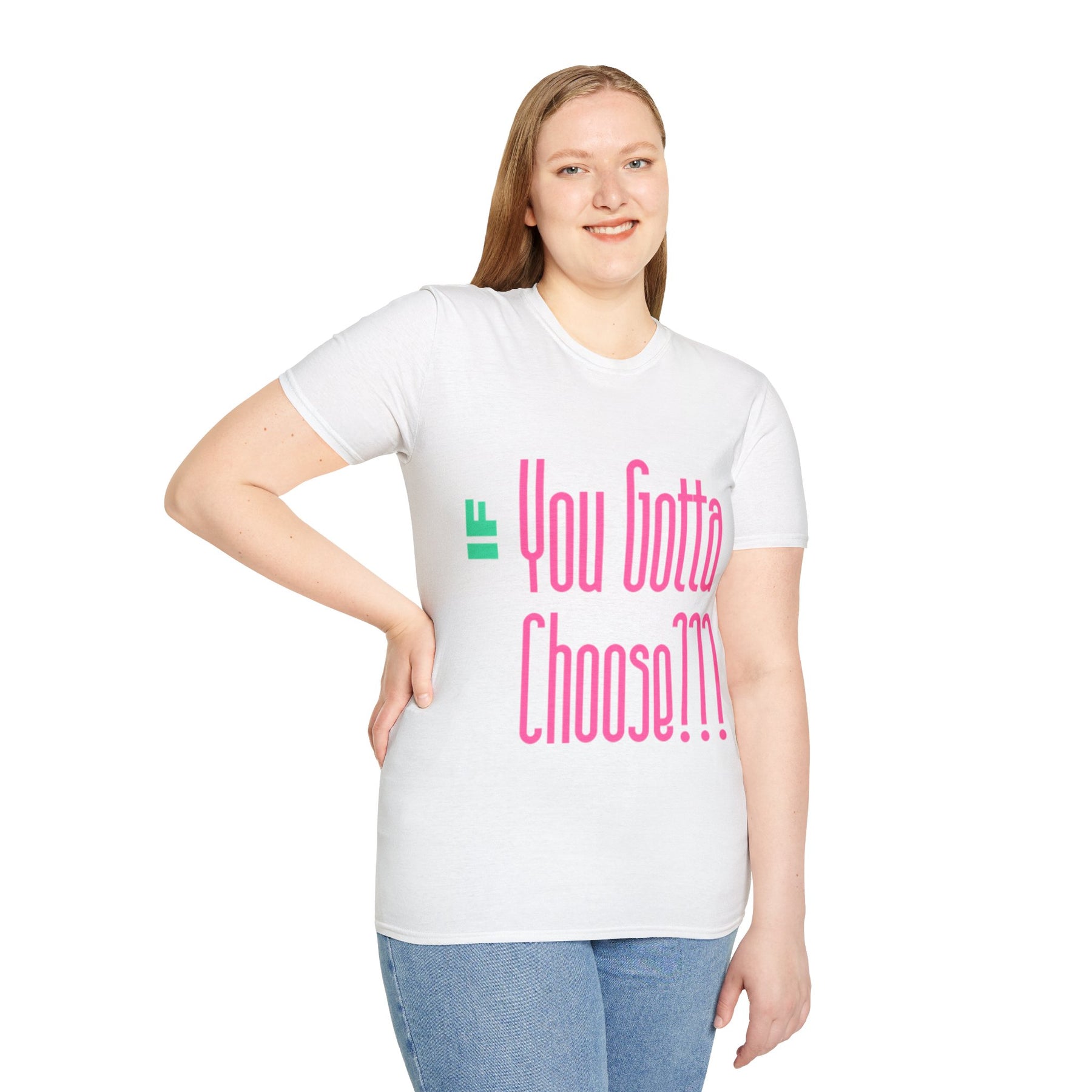 If You Gotta Choose - Unisex Softstyle T-Shirt