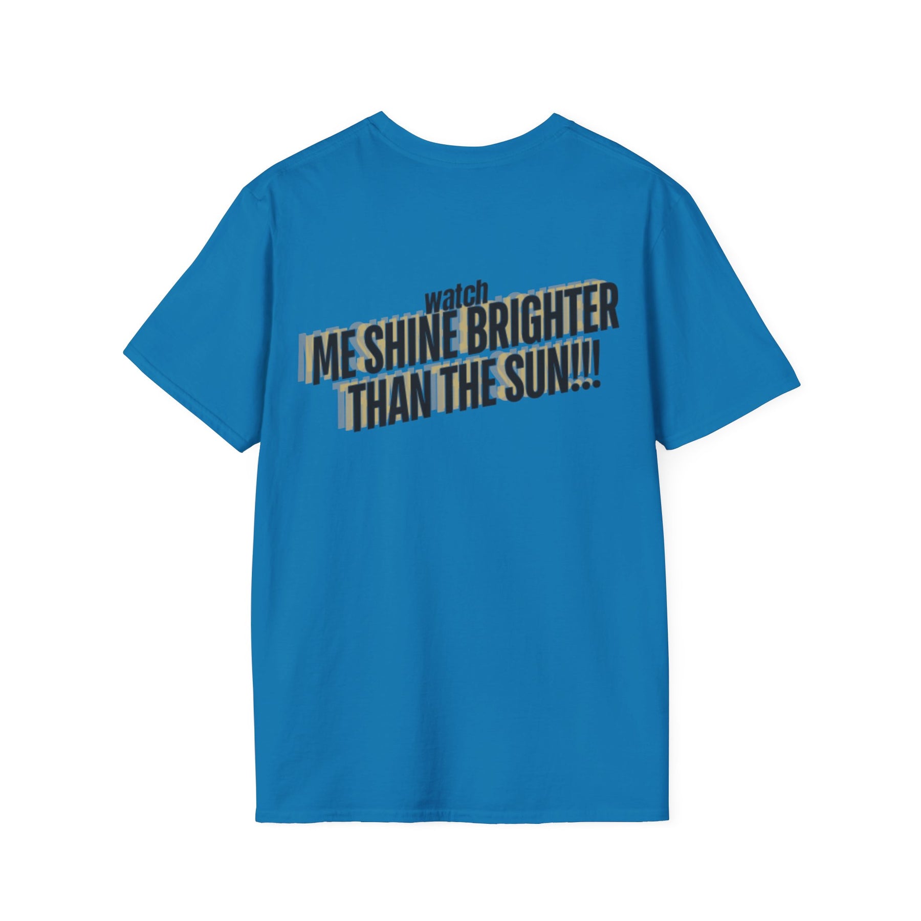 Watch Me Shine Brighter Than The Sun - Unisex Softstyle T-Shirt