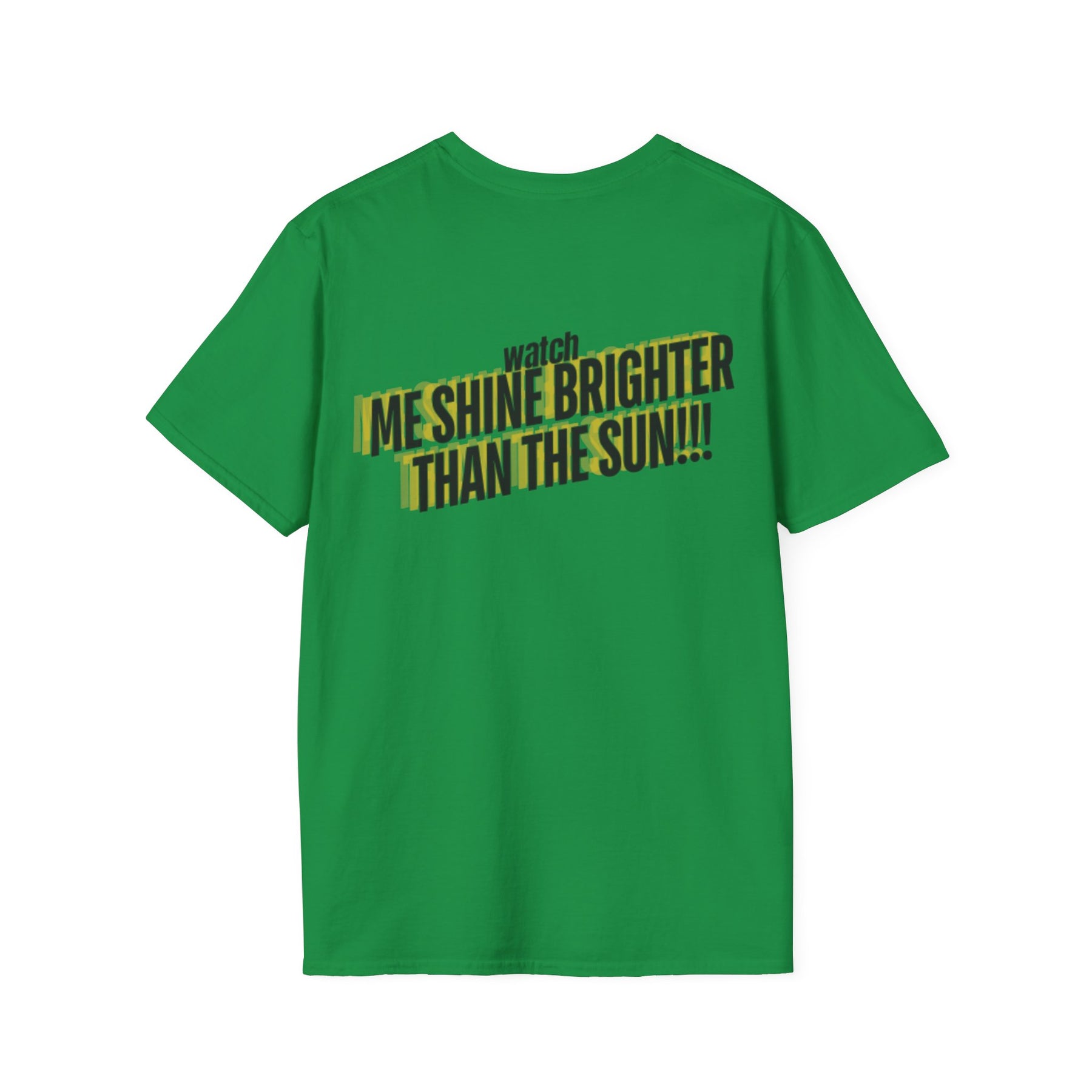 Watch Me Shine Brighter Than The Sun - Unisex Softstyle T-Shirt