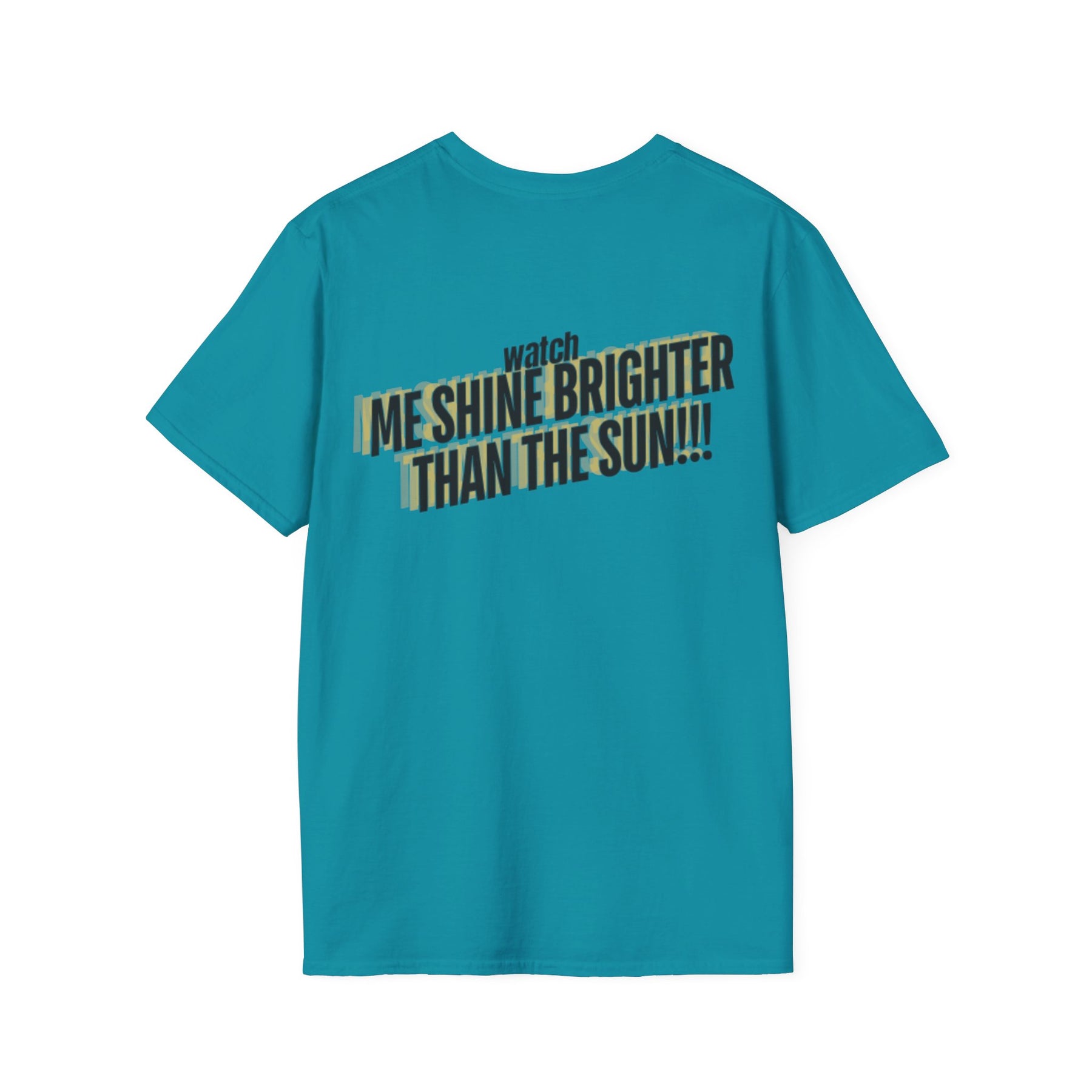 Watch Me Shine Brighter Than The Sun - Unisex Softstyle T-Shirt