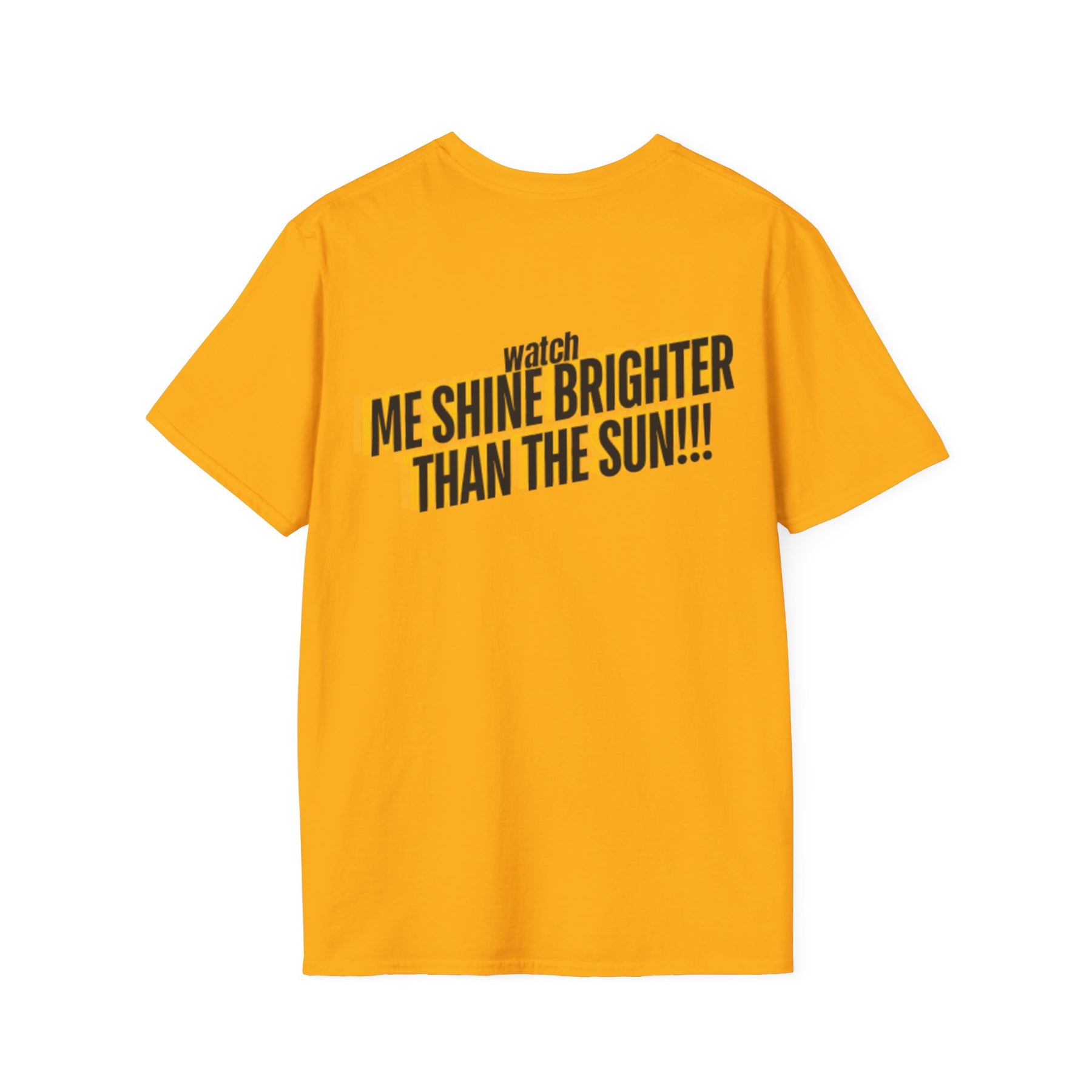 Watch Me Shine Brighter Than The Sun - Unisex Softstyle T-Shirt