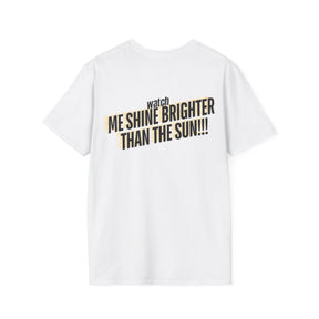 Watch Me Shine Brighter Than The Sun - Unisex Softstyle T-Shirt