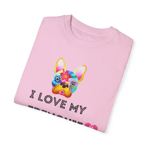 I Love My Frenchie - Unisex Garment-Dyed T-shirt