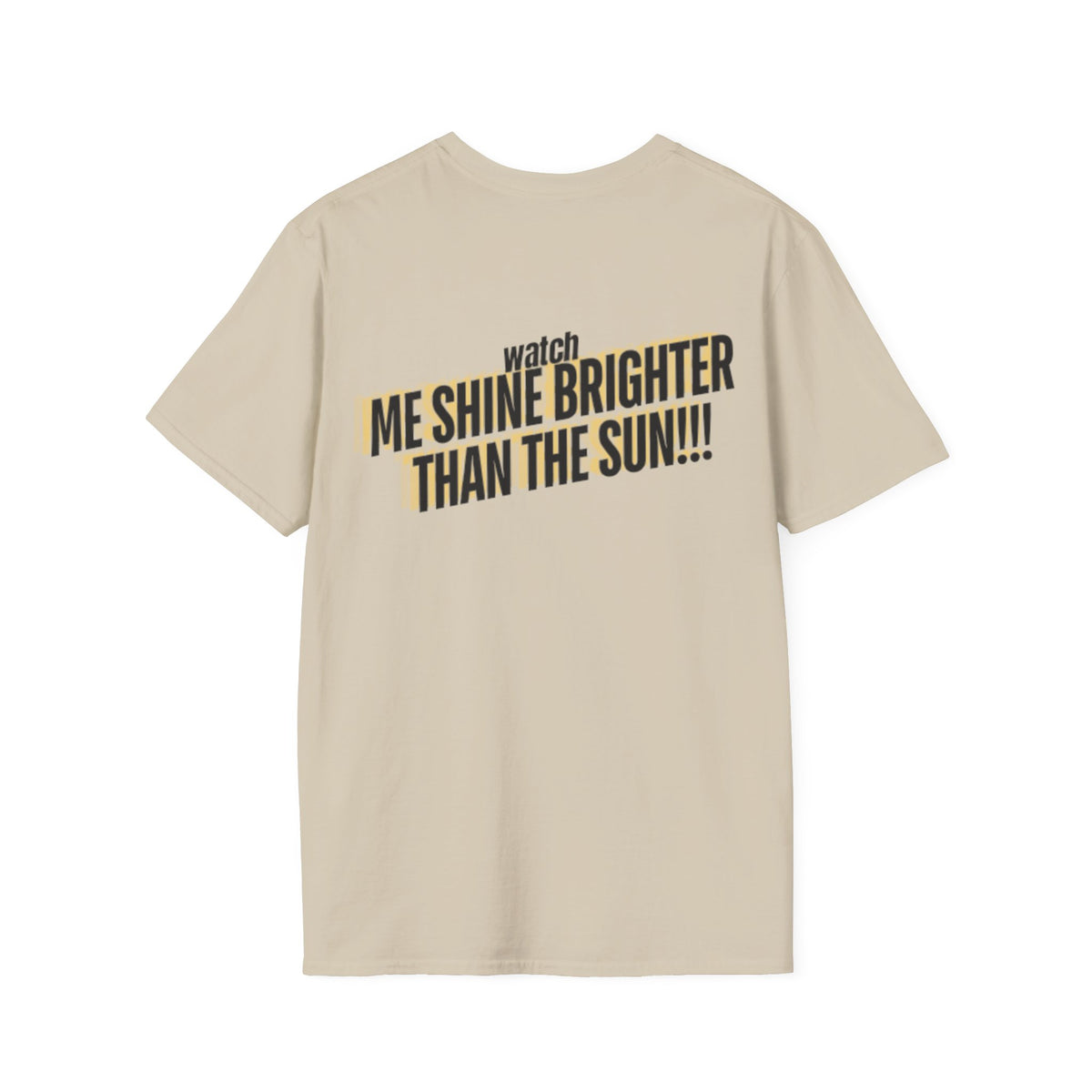 Watch Me Shine Brighter Than The Sun - Unisex Softstyle T-Shirt