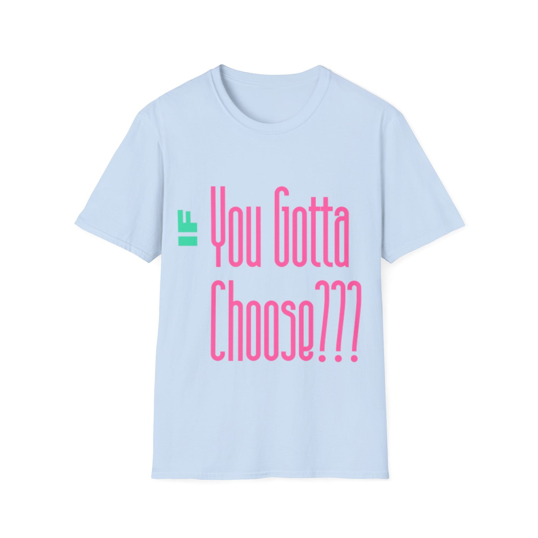 If You Gotta Choose - Unisex Softstyle T-Shirt