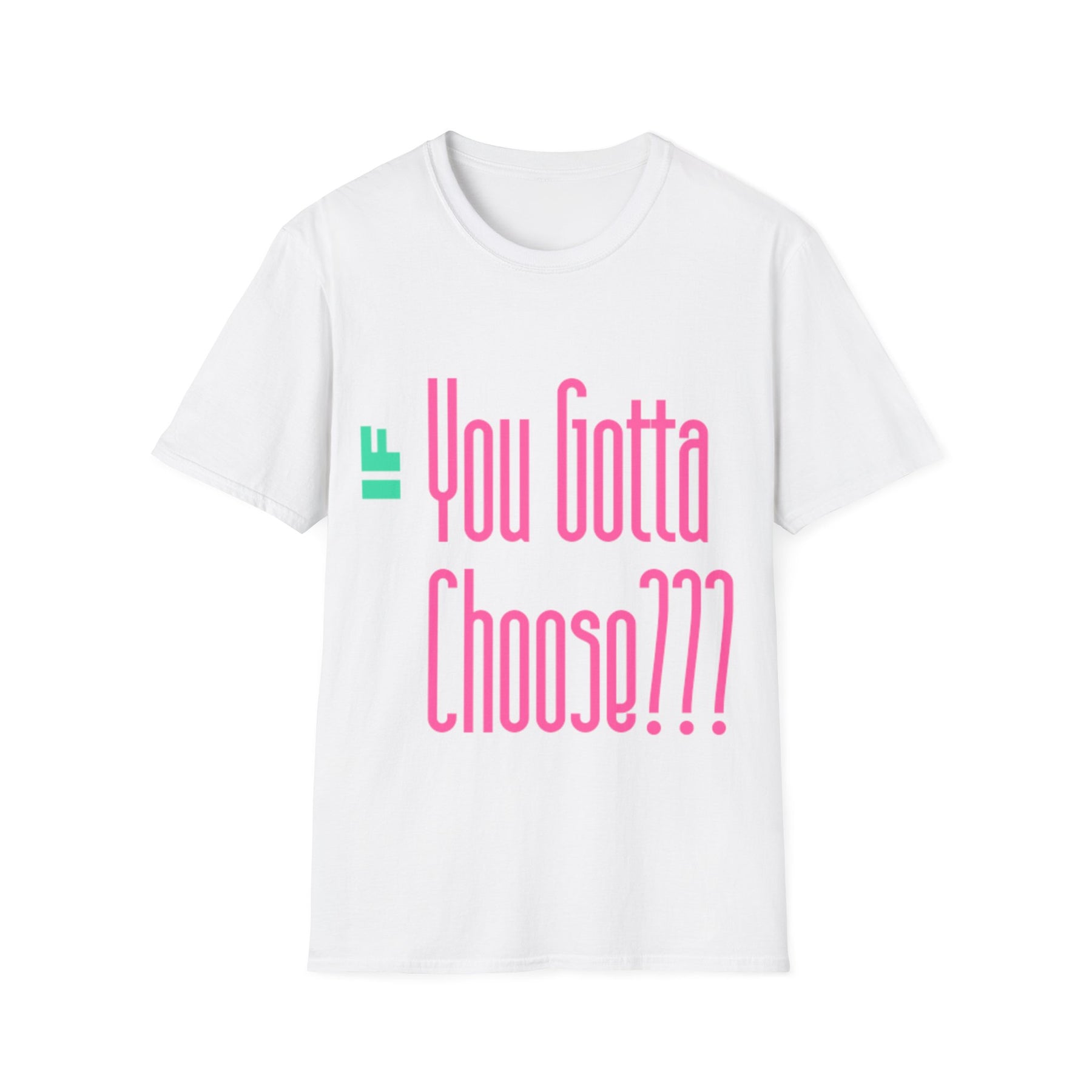 If You Gotta Choose - Unisex Softstyle T-Shirt