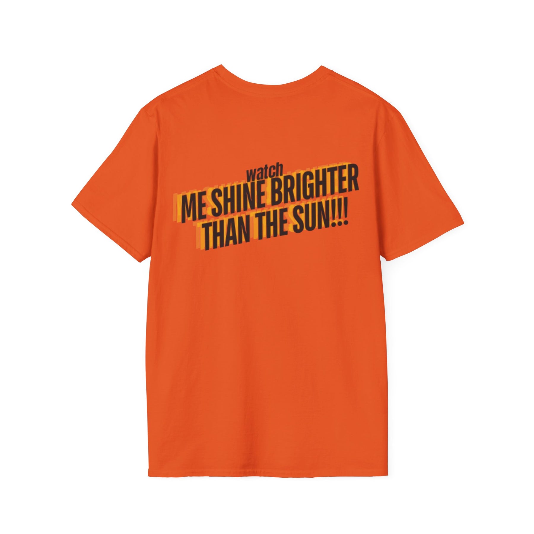 Watch Me Shine Brighter Than The Sun - Unisex Softstyle T-Shirt